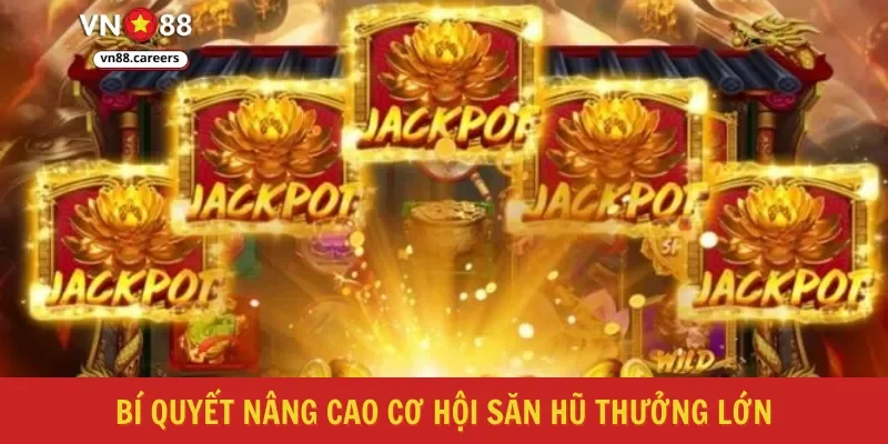 Bí quyết nâng cao cơ hội săn hũ thưởng lớn