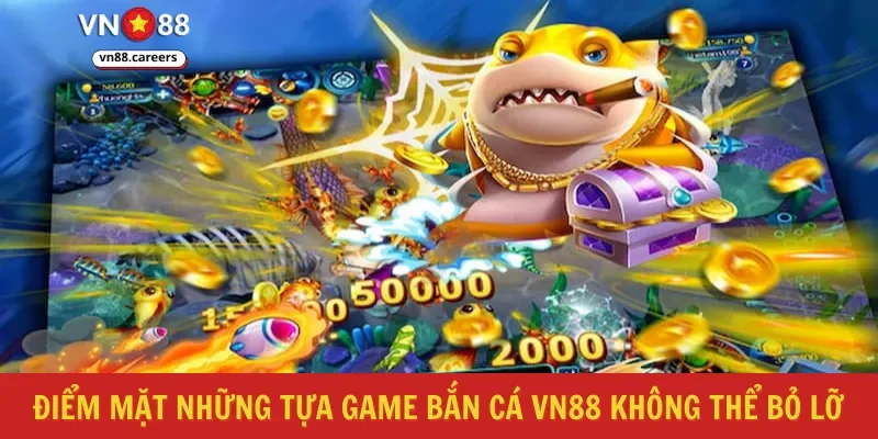 Điểm mặt những tựa game bắn cá VN88 không thể bỏ lỡ