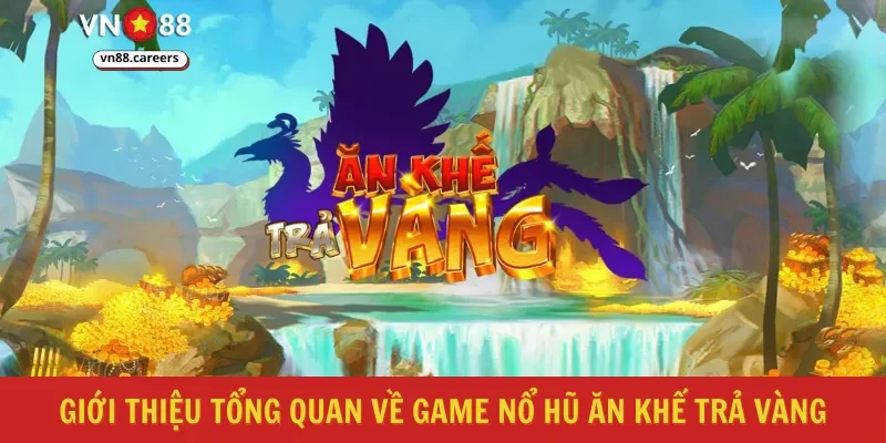 Giới thiệu tổng quan về game nổ hũ ăn khế trả vàng