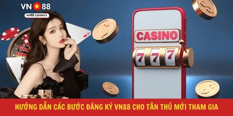 Hướng dẫn các bước đăng ký VN88 cho tân thủ mới tham gia