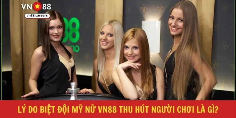 Lý do biệt đội mỹ nữ VN88 thu hút người chơi là gì?
