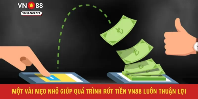 Một vài mẹo nhỏ giúp quá trình rút tiền VN88 luôn thuận lợi