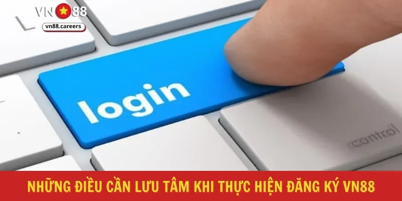 Những điều cần lưu tâm khi thực hiện đăng ký VN88
