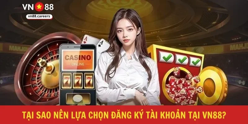 Tại sao nên lựa chọn đăng ký tài khoản tại VN88?