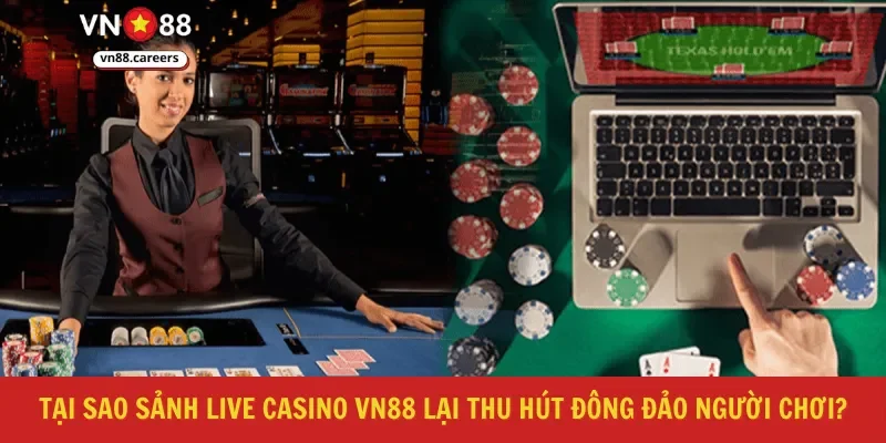 Tại sao sảnh live Casino VN88 lại thu hút đông đảo người chơi?
