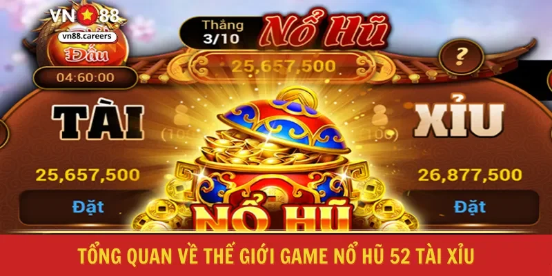 Tổng quan về thế giới game nổ hũ 52 tài xỉu