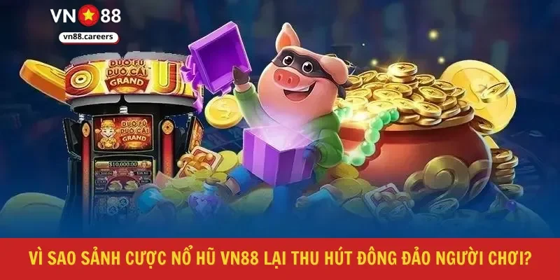 Vì sao sảnh cược nổ hũ VN88 lại thu hút đông đảo người chơi?